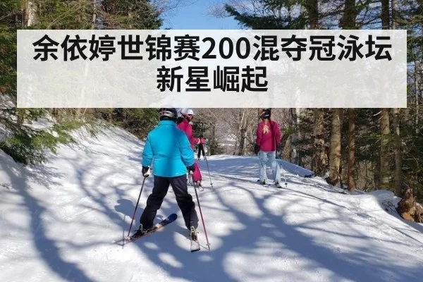余依婷世锦赛200混夺冠泳坛新星崛起